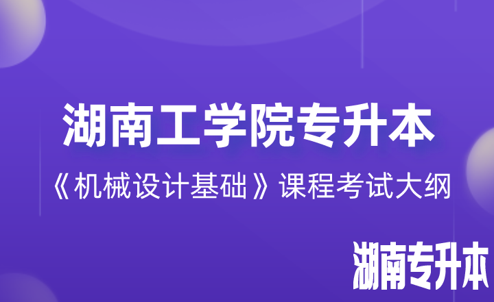 2022年湖南工学院专升本《机械设计基础》课程考试大纲