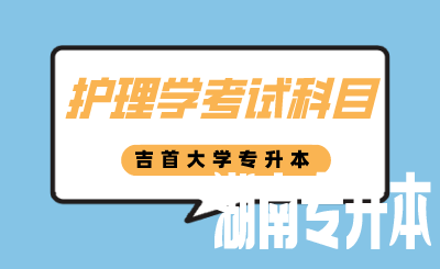 吉首大学专升本护理学考试科目