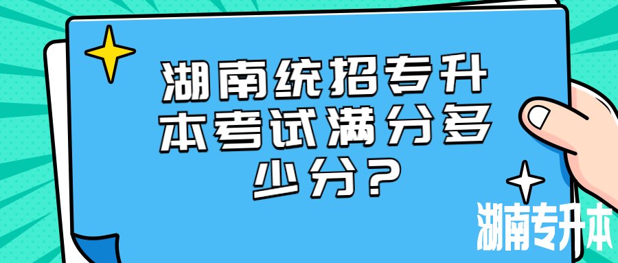 湖南统招专升本考试满分多少分?