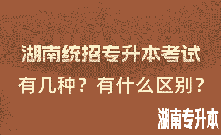 湖南统招专升本考试有几种？有什么区别？