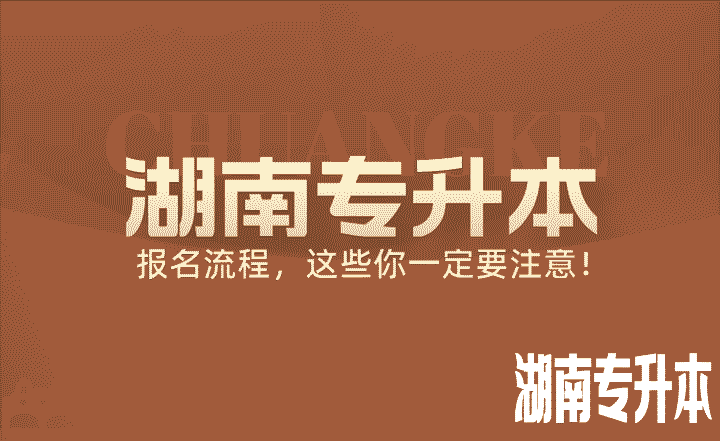 关于湖南专升本报名流程，这些你一定要注意！