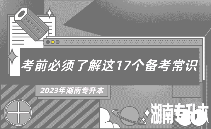 2023年湖南专升本考前必须了解这17个备考常识！