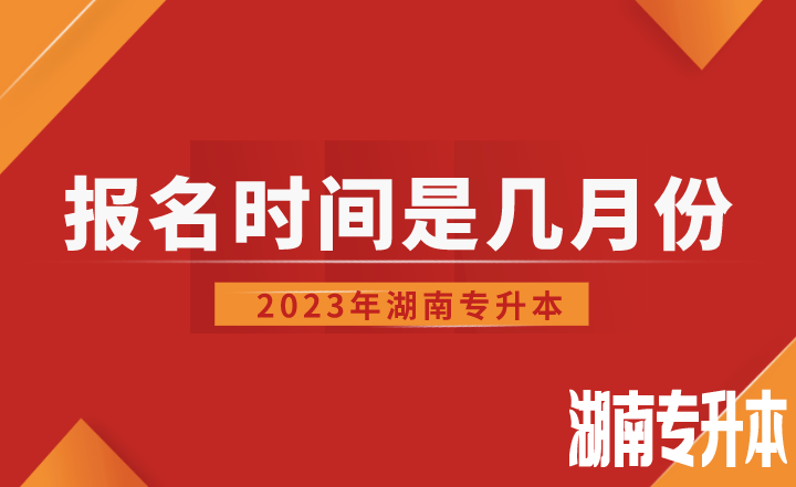 2023年湖南专升本报名时间是几月份？