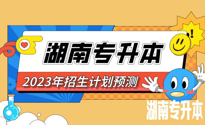 2023年湖南专升本招生计划预测，仅供2023年考生参考