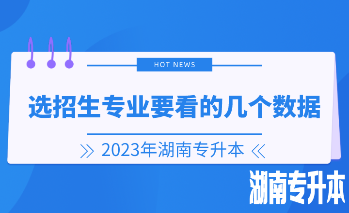 2023年湖南专升本选招生专业要看的几个数据