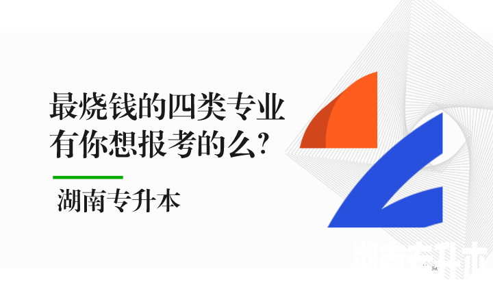 湖南专升本最烧钱的四类专业，有你想报考的么？