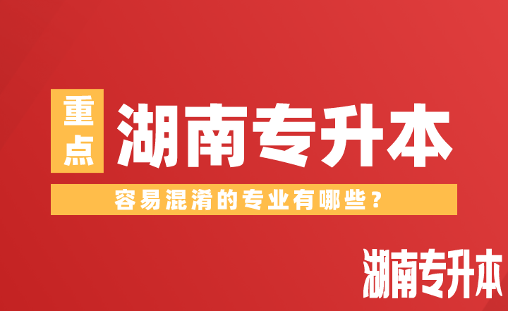 湖南专升本容易混淆的专业有哪些？