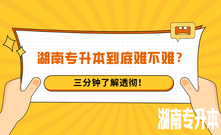 湖南专升本到底难不难？三分钟了解透彻！