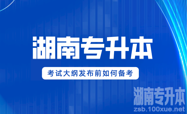 2024年湖南专升本考试大纲发布前如何备考？