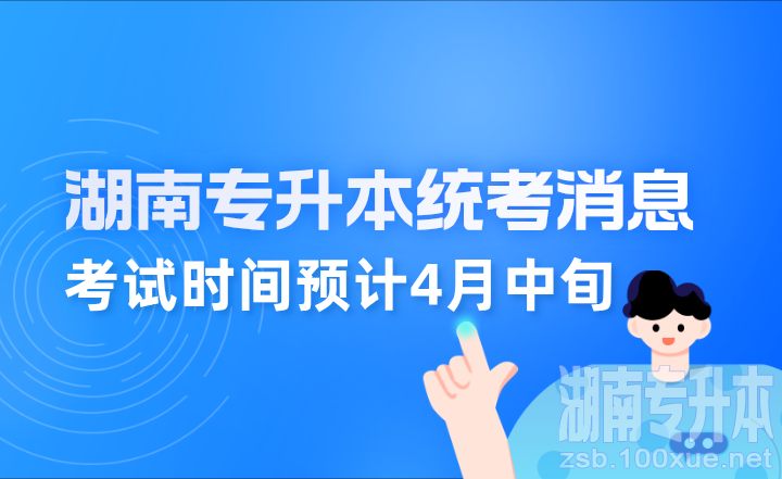 近期湖南专升本统考政策官方消息，考试时间预计4月中旬